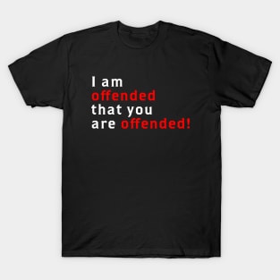 I Am Offended That You Are Offended T-Shirt